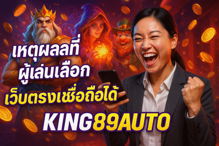 เหตุผลที่ผู้เล่นเลือก KING89AUTO เว็บตรงเชื่อถือได้